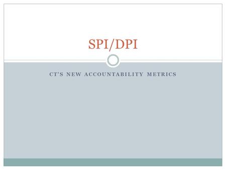 CT’S NEW ACCOUNTABILITY METRICS SPI/DPI. The NCLB waiver Approved May 29, 2012 Allows more flexible use of Title I funding Replaces AYP under NCLB with.