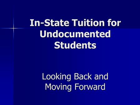 In-State Tuition for Undocumented Students Looking Back and Moving Forward.