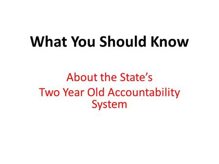 What You Should Know About the State’s Two Year Old Accountability System.