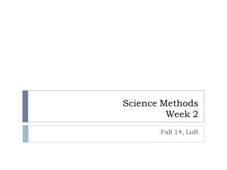 Science Methods Week 2 Fall 14, Luft. Announcements and checking in  Practicum? Have people who can, contacted their teachers?  Interested in concept.