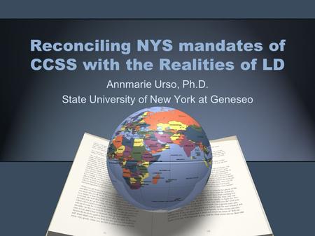 Reconciling NYS mandates of CCSS with the Realities of LD Annmarie Urso, Ph.D. State University of New York at Geneseo.