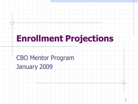Enrollment Projections CBO Mentor Program January 2009 1.