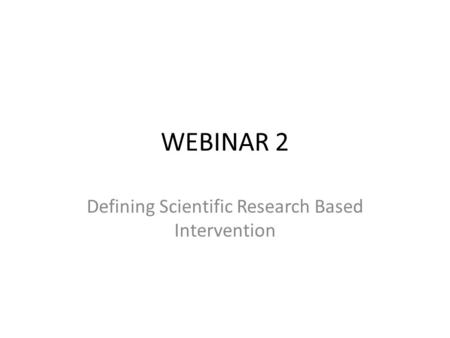 WEBINAR 2 Defining Scientific Research Based Intervention.