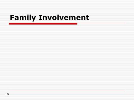 Family Involvement 1a.  a broadly defined concept that includes activities connecting children’s home and classroom learning experiences, as well as.