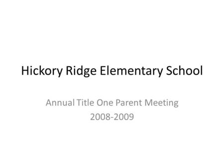 Hickory Ridge Elementary School Annual Title One Parent Meeting 2008-2009.