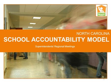 NORTH CAROLINA SCHOOL ACCOUNTABILITY MODEL 1 Superintendents’ Regional Meetings.