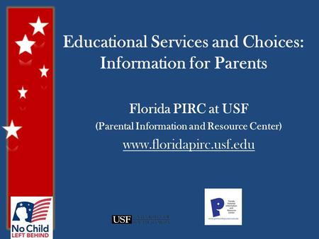 Educational Services and Choices: Information for Parents Florida PIRC at USF (Parental Information and Resource Center) www.floridapirc.usf.edu.