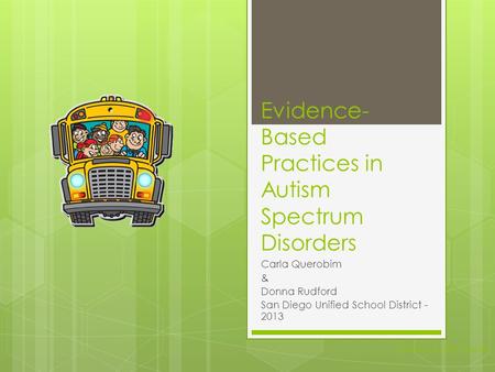 Evidence- Based Practices in Autism Spectrum Disorders Carla Querobim & Donna Rudford San Diego Unified School District - 2013 National Autism Center.