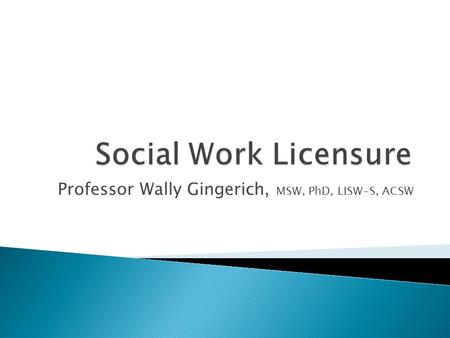 Professor Wally Gingerich, MSW, PhD, LISW-S, ACSW.