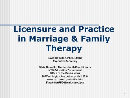 11 Licensure and Practice in Marriage & Family Therapy David Hamilton, Ph.D. LMSW Executive Secretary State Board for Mental Health Practitioners NYS Education.