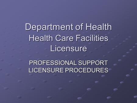 Department of Health Health Care Facilities Licensure PROFESSIONAL SUPPORT LICENSURE PROCEDURES.