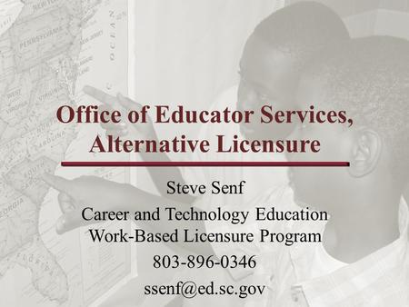 Office of Educator Services, Alternative Licensure Steve Senf Career and Technology Education Work-Based Licensure Program 803-896-0346