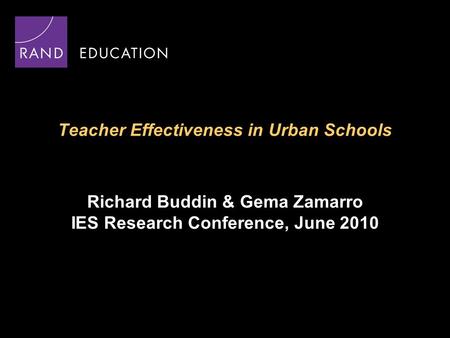 Teacher Effectiveness in Urban Schools Richard Buddin & Gema Zamarro IES Research Conference, June 2010.
