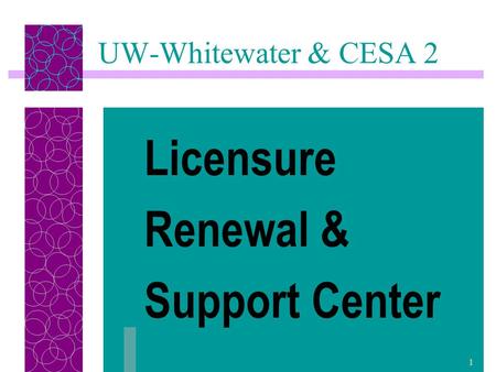 1 UW-Whitewater & CESA 2 Licensure Renewal & Support Center.