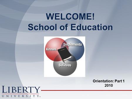WELCOME! School of Education Orientation: Part 1 2010.