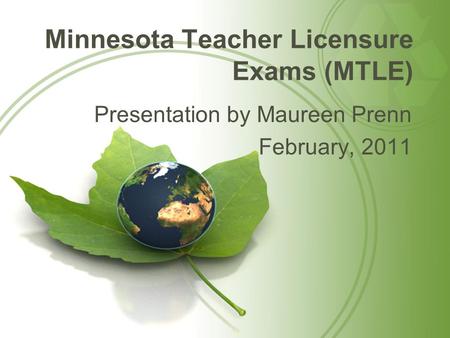 Minnesota Teacher Licensure Exams (MTLE) Presentation by Maureen Prenn February, 2011.