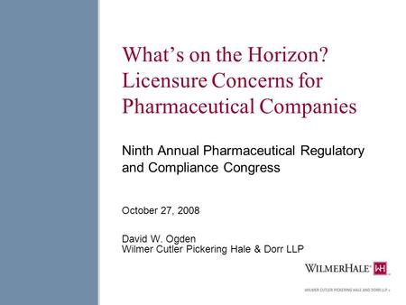 What’s on the Horizon? Licensure Concerns for Pharmaceutical Companies Ninth Annual Pharmaceutical Regulatory and Compliance Congress October 27, 2008.