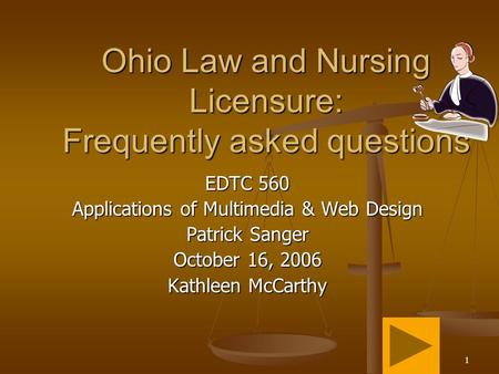 1 Ohio Law and Nursing Licensure: Frequently asked questions EDTC 560 Applications of Multimedia & Web Design Patrick Sanger October 16, 2006 Kathleen.