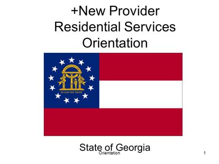 Orientation1 +New Provider Residential Services Orientation State of Georgia.