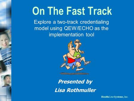 On The Fast Track Explore a two-track credentialing model using QEW/ECHO as the implementation tool Presented by Lisa Rothmuller.