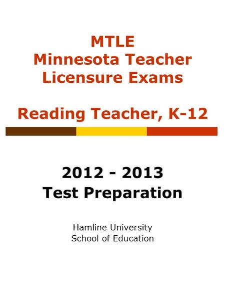 MTLE Minnesota Teacher Licensure Exams Reading Teacher, K-12 2012 - 2013 Test Preparation Hamline University School of Education.