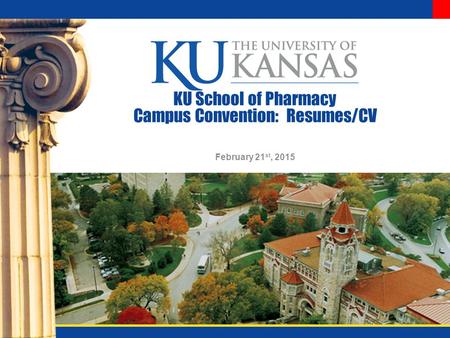 KU School of Pharmacy Campus Convention: Resumes/CV February 21 st, 2015.