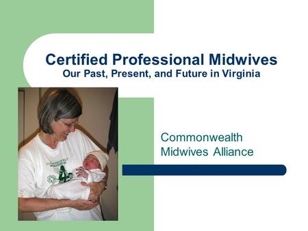 Certified Professional Midwives Our Past, Present, and Future in Virginia Commonwealth Midwives Alliance.