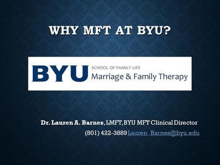 Why MFT at BYU? Dr. Lauren A. Barnes, LMFT, BYU MFT Clinical Director