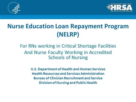 Nurse Education Loan Repayment Program (NELRP) For RNs working in Critical Shortage Facilities And Nurse Faculty Working in Accredited Schools of Nursing.