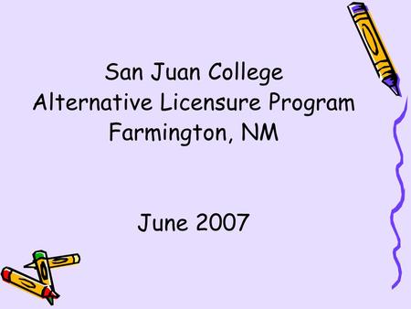 San Juan College Alternative Licensure Program Farmington, NM June 2007.