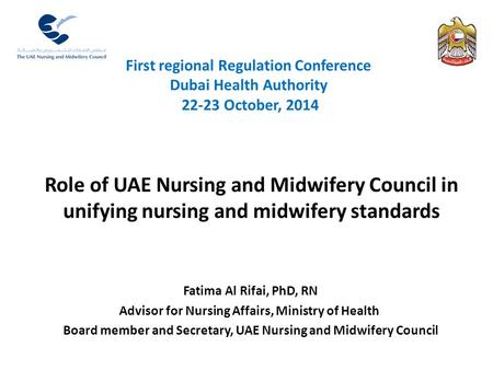 First regional Regulation Conference Dubai Health Authority 22-23 October, 2014 Fatima Al Rifai, PhD, RN Advisor for Nursing Affairs, Ministry of Health.