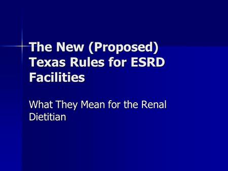 The New (Proposed) Texas Rules for ESRD Facilities What They Mean for the Renal Dietitian.