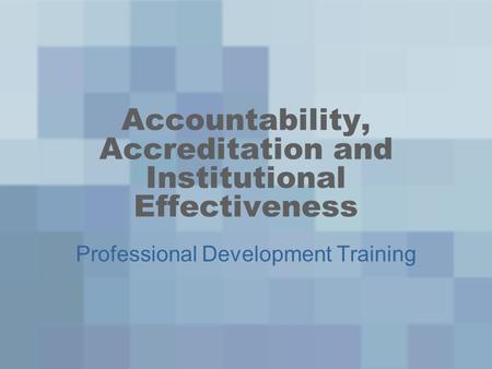 Accountability, Accreditation and Institutional Effectiveness Professional Development Training.