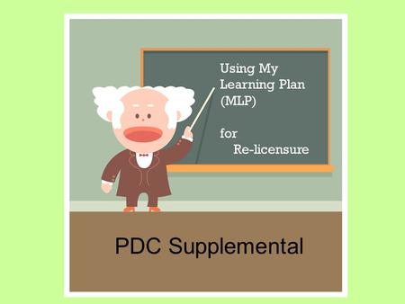 Using My Learning Plan (MLP) for Re-licensure PDC Supplemental.