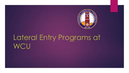 Lateral Entry Programs at WCU. Lateral Entry FAQs  Complete a minimum of six semester hours of coursework from your plan of study during each year of.