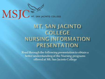 Read through the following presentation to obtain a better understanding of the Nursing programs offered at Mt. San Jacinto College.