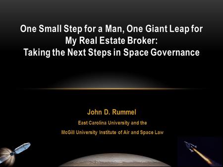 John D. Rummel East Carolina University and the McGill University Institute of Air and Space Law One Small Step for a Man, One Giant Leap for My Real Estate.