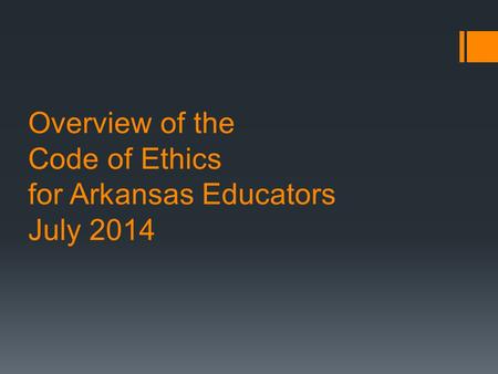 Overview of the Code of Ethics for Arkansas Educators July 2014