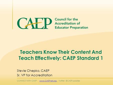 CONNECT WITH CAEP |  | Teachers Know Their Content And Teach Effectively: CAEP Standard 1 Stevie Chepko,