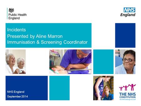 Incidents Presented by Aline Marron Immunisation & Screening Coordinator NHS England September 2014.