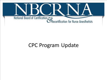 CPC Program Update I am happy to be able to be here to talk about the CPC program. In spite of all these communications to date, we recognize that there.