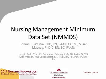 Nursing Management Minimum Data Set (NMMDS) Bonnie L. Westra, PhD, RN, FAAN, FACMI; Susan Matney, PhD-C, RN, BC, FAAN; Jung In Park, BSN, RN; Connie W.