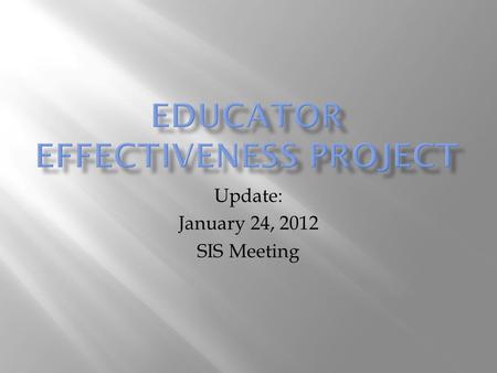 Update: January 24, 2012 SIS Meeting.  Effective Teacher: An effective teacher consistently uses educational practices that foster the intellectual,