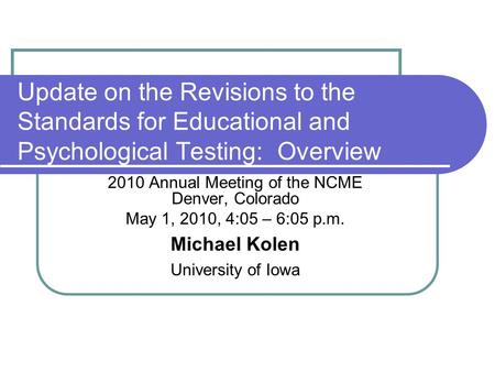 Update on the Revisions to the Standards for Educational and Psychological Testing: Overview 2010 Annual Meeting of the NCME Denver, Colorado May 1, 2010,