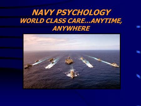NAVY PSYCHOLOGY WORLD CLASS CARE…ANYTIME, ANYWHERE.