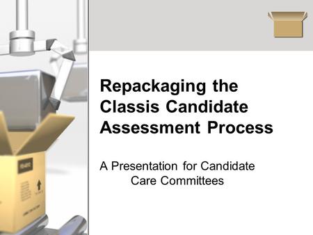 Repackaging the Classis Candidate Assessment Process A Presentation for Candidate Care Committees.