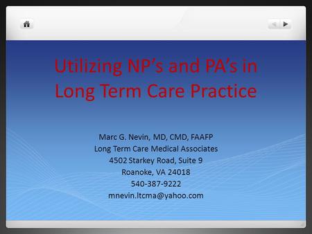 Utilizing NP’s and PA’s in Long Term Care Practice Marc G. Nevin, MD, CMD, FAAFP Long Term Care Medical Associates 4502 Starkey Road, Suite 9 Roanoke,