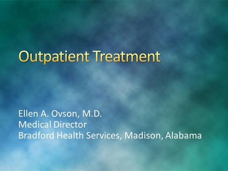 Outpatient Treatment Ellen A. Ovson, M.D. Medical Director