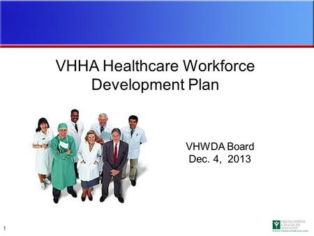 1 VHWDA Board Dec. 4, 2013 VHHA Healthcare Workforce Development Plan.
