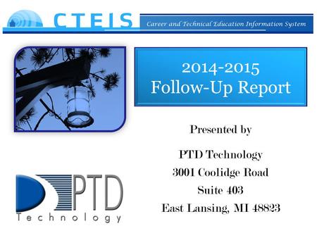 2014-2015 Follow-Up Report Presented by PTD Technology 3001 Coolidge Road Suite 403 East Lansing, MI 48823.